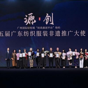 广州国际轻纺城携手第五届广东纺织服装非遗推广大使共织岭南时尚新质态