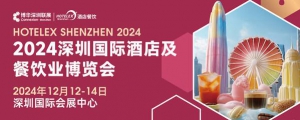 展会亮点大揭秘，2024HOTELEX深圳酒店及餐饮展即将启幕