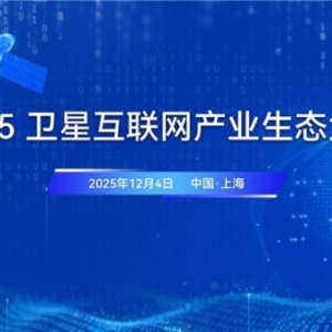 星聚生态 链启未来！2025卫星互联网产业生态大会将于12月4日至5日在沪举办